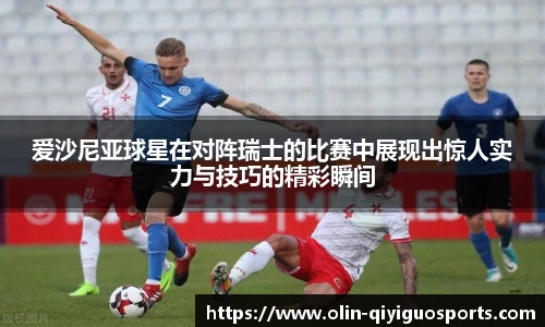 爱沙尼亚球星在对阵瑞士的比赛中展现出惊人实力与技巧的精彩瞬间